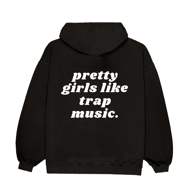 PRETTY GIRLS LIKE TRAP MUSIC HOODIE