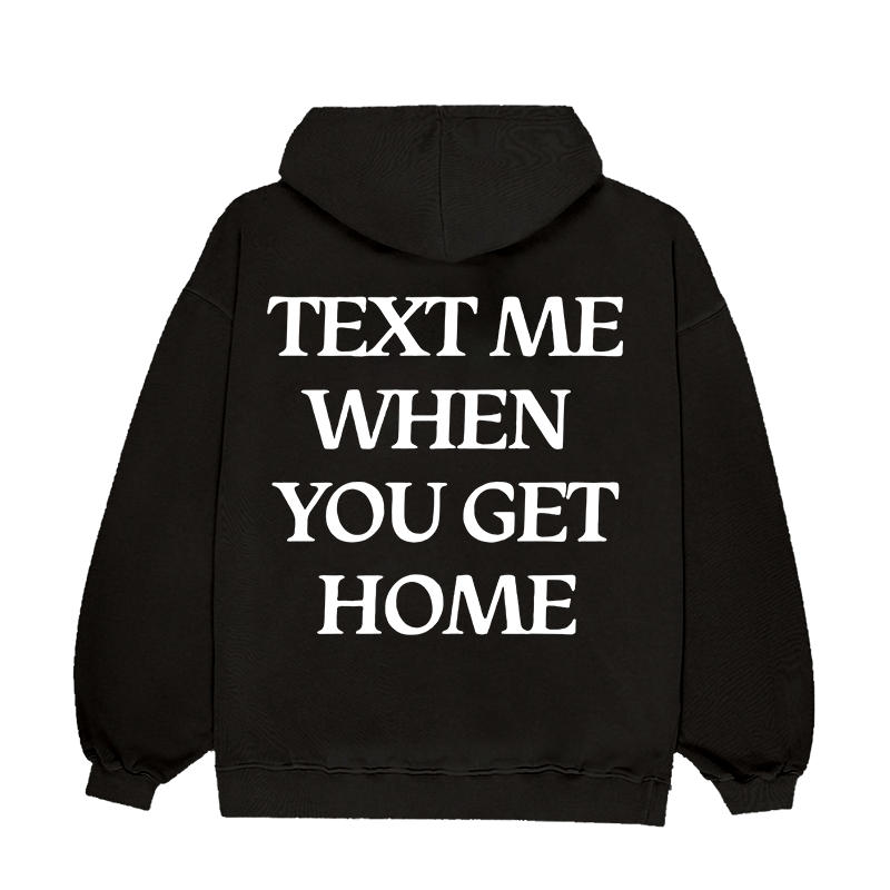 TEXT ME WHEN YOU GET HOME HOODIE